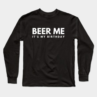 Beer Me It's My Birthday Long Sleeve T-Shirt